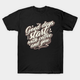 Good days Start with Coffee and You T-Shirt